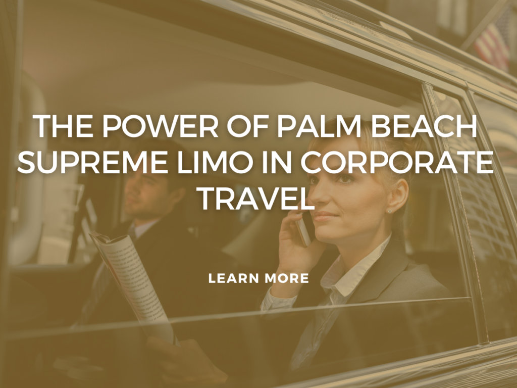 The Power of Palm Beach Supreme Limo in Corporate Travel